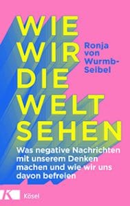 Ronja von Wurmb-Seibel, Wie wir die Welt sehen. Was negative Nachrichten mit unserem Denken machen und wie wir uns davon befreien.Kösel Verlag, 18 Euro, 240 Seiten. Erschienen im Februar 2022.