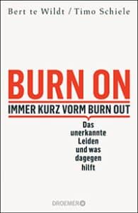 Timo Schiele und Dießen Bert te Wildt: Burn On: Immer kurz vorm Burn Out. Das unerkannte Leiden und was dagegen hilft von 