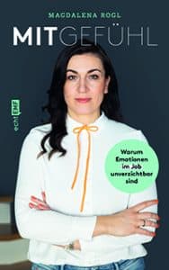 Magdalena Rogl, Mitgefühl. Warum Emotionen im Job unverzichtbar sind, EMF Verlag, 18 Euro, 256 Seiten. Erschienen im Oktober.